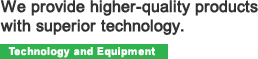 We provide higher-quality products with superior technology.